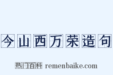 今山西万荣造句是什么意思的图片